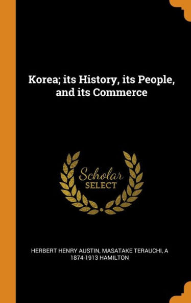 Korea; Its History, Its People, And Its Commerce