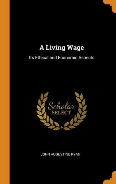 A Living Wage: Its Ethical And Economic Aspects - 9780342863624