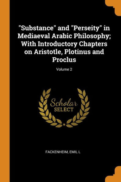 Substance And "Perseity" In Mediaeval Arabic Philosophy; With Introductory Chapters On Aristotle, Plotinus And Proclus; Volume 2