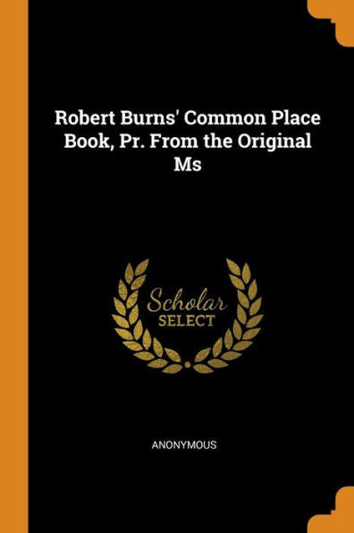 Robert Burns' Common Place Book, Pr. From The Original Ms - 9780343674342