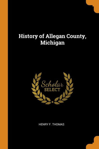 History Of Allegan County, Michigan - 9780343922467