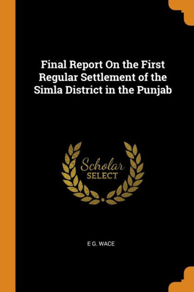 Final Report On The First Regular Settlement Of The Simla District In The Punjab - 9780343956141