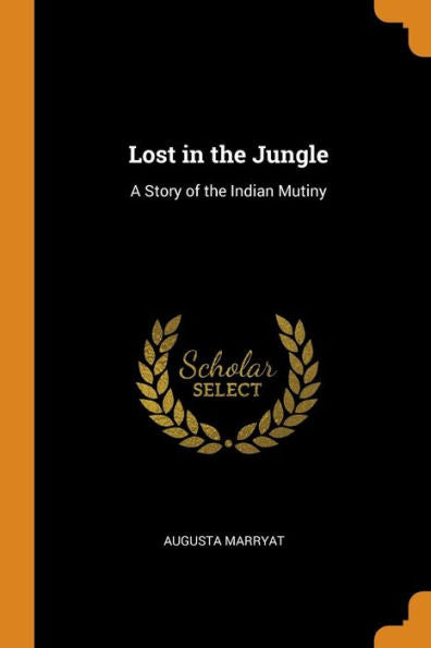 Lost In The Jungle: A Story Of The Indian Mutiny - 9780343962982