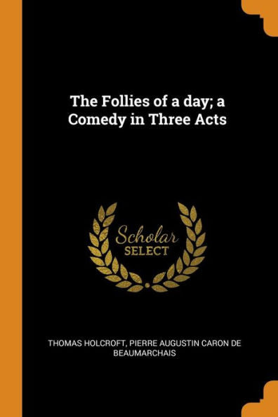The Follies Of A Day; A Comedy In Three Acts - 9780344770876