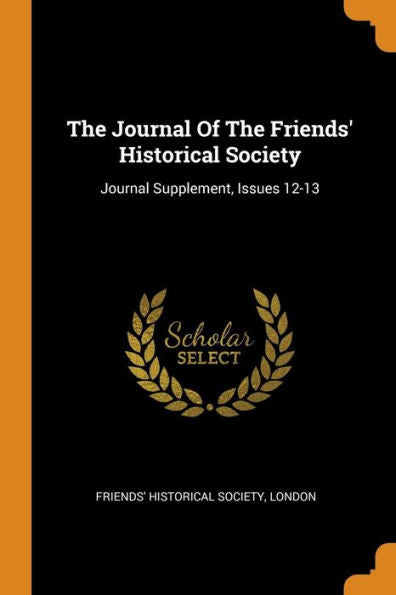 The Journal Of The Friends' Historical Society: Journal Supplement, Issues 12-13 - 9780353569980