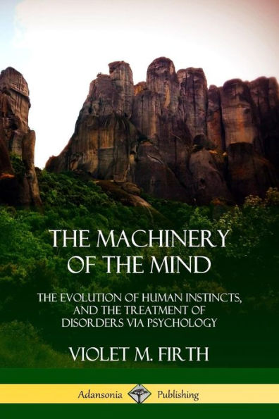 The Machinery Of The Mind: The Evolution Of Human Instincts, And The Treatment Of Disorders Via Psychology