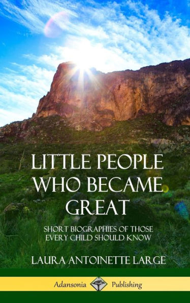 Little People Who Became Great: Short Biographies Of Those Every Child Should Know (Hardcover)