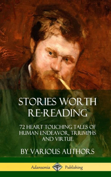 Stories Worth Re-Reading: 72 Heart Touching Tales Of Human Endeavor, Triumphs And Virtue (Hardcover)