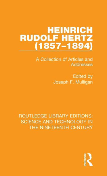 Heinrich Rudolf Hertz (1857-1894): A Collection Of Articles And Addresses (Routledge Library Editions: Science And Technology In The Nineteenth Century)