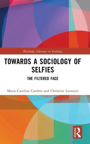 Towards A Sociology Of Selfies (Routledge Advances In Sociology)