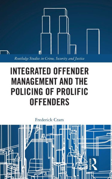 Integrated Offender Management And The Policing Of Prolific Offenders (Routledge Studies In Crime, Security And Justice)