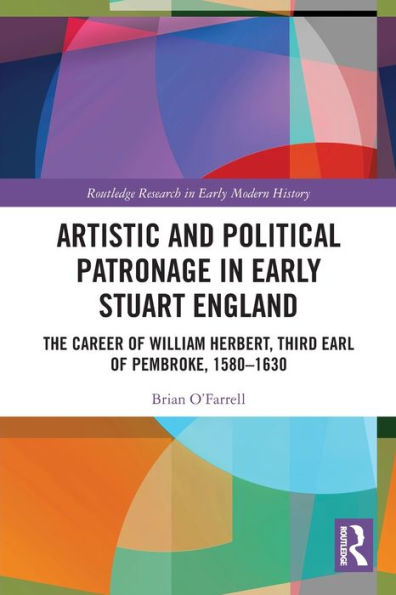Artistic And Political Patronage In Early Stuart England (Routledge Research In Early Modern History)