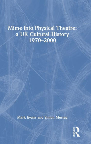 Mime Into Physical Theatre: A Uk Cultural History 1970–2000
