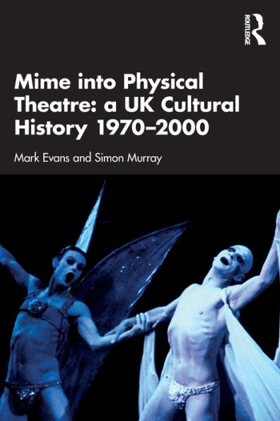 Mime Into Physical Theatre: A Uk Cultural History 1970–2000