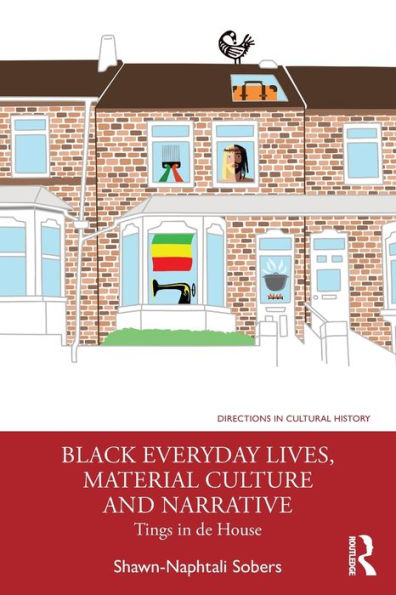 Black Everyday Lives, Material Culture And Narrative (Directions In Cultural History)