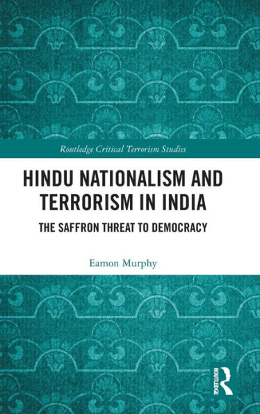 Hindu Nationalism And Terrorism In India (Routledge Critical Terrorism Studies)