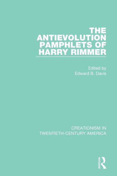 The Antievolution Pamphlets Of Harry Rimmer: A Ten-Volume Anthology Of Documents, 1903–1961 (Creationism In Twentieth-Century America)