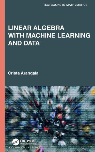 Linear Algebra With Machine Learning And Data (Textbooks In Mathematics)
