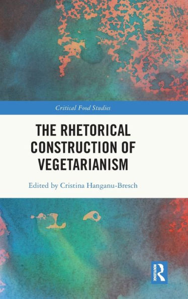 The Rhetorical Construction Of Vegetarianism (Critical Food Studies)