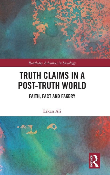 Truth Claims In A Post-Truth World (Routledge Advances In Sociology)