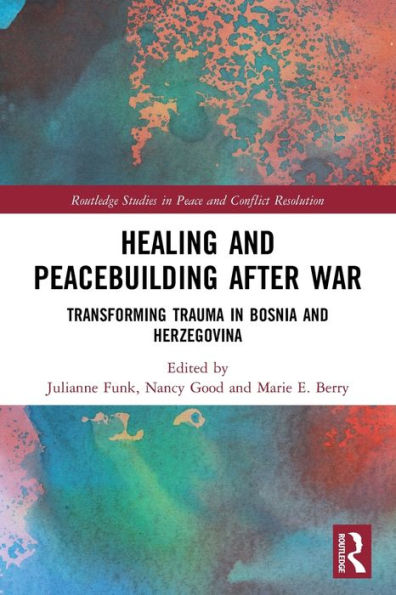 Healing And Peacebuilding After War: Transforming Trauma In Bosnia And Herzegovina (Routledge Studies In Peace And Conflict Resolution)