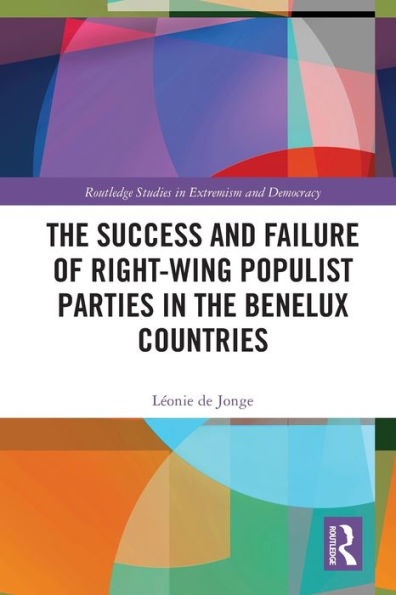 The Success And Failure Of Right-Wing Populist Parties In The Benelux Countries (Routledge Studies In Extremism And Democracy)