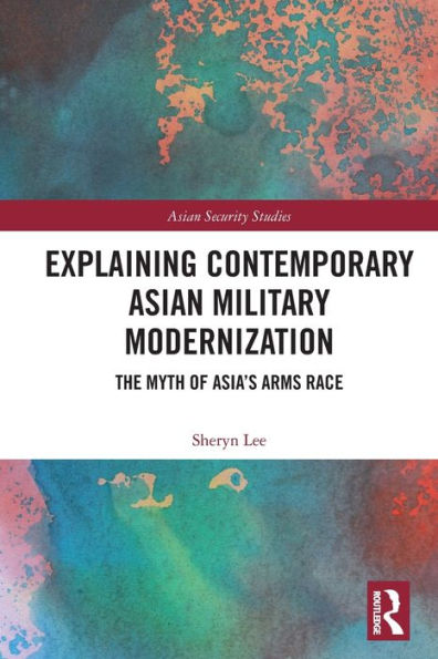 Explaining Contemporary Asian Military Modernization (Asian Security Studies)