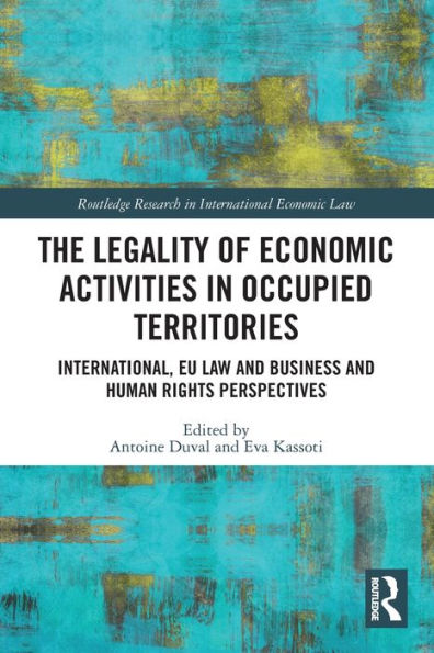 The Legality Of Economic Activities In Occupied Territories (Routledge Research In International Economic Law)