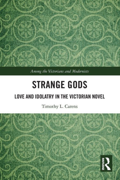 Dioses extraños: amor e idolatría en la novela victoriana (entre los victorianos y los modernistas)