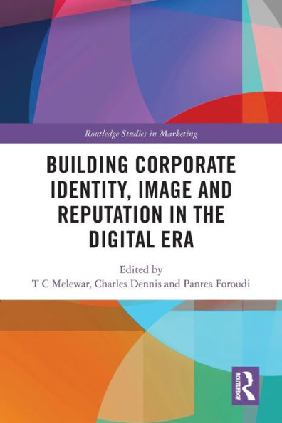 Building Corporate Identity, Image And Reputation In The Digital Era (Routledge Studies In Marketing)