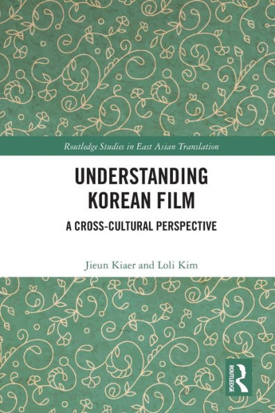 Understanding Korean Film: A Cross-Cultural Perspective (Routledge Studies In East Asian Translation)
