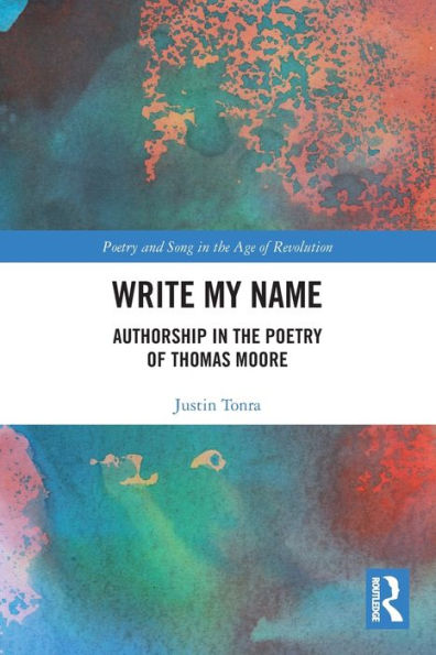 Write My Name: Authorship In The Poetry Of Thomas Moore (Poetry And Song In The Age Of Revolution)