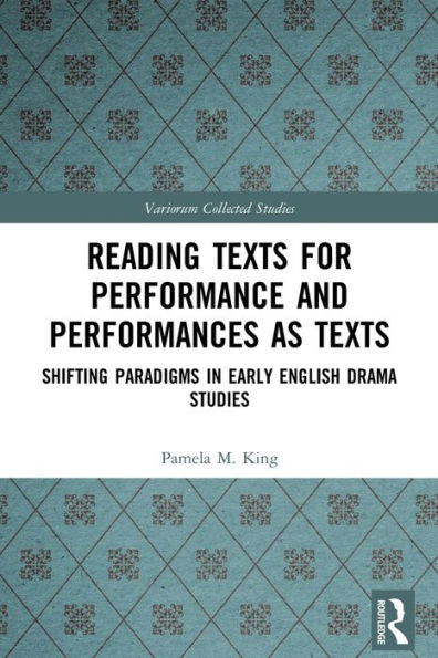 Reading Texts For Performance And Performances As Texts: Shifting Paradigms In Early English Drama Studies (Variorum Collected Studies)