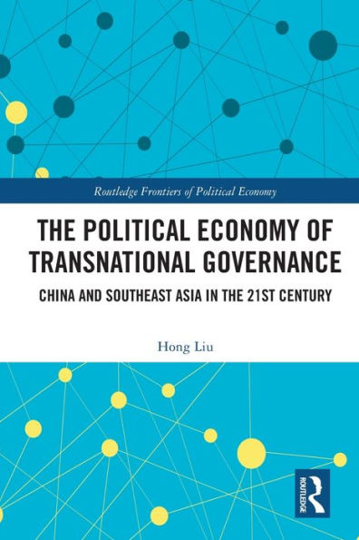 The Political Economy Of Transnational Governance: China And Southeast Asia In The 21St Century (Routledge Frontiers Of Political Economy)