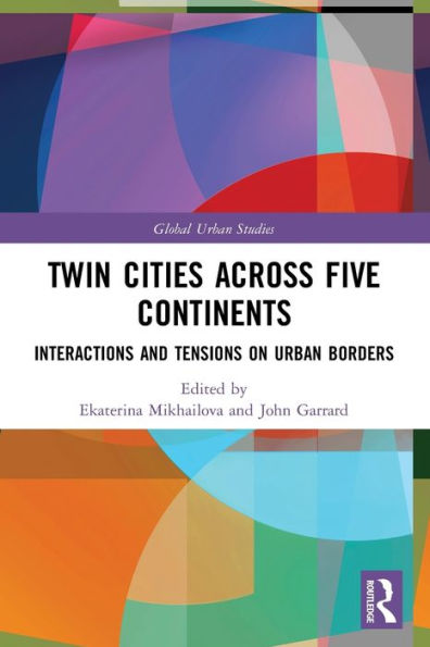 Twin Cities Across Five Continents: Interactions And Tensions On Urban Borders (Global Urban Studies)