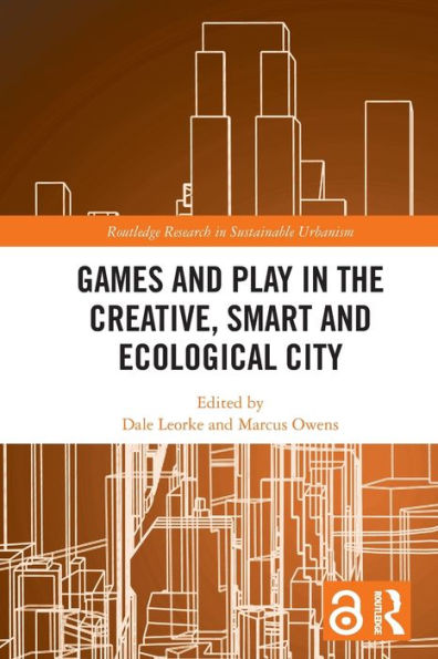 Games And Play In The Creative, Smart And Ecological City (Routledge Research In Sustainable Urbanism)
