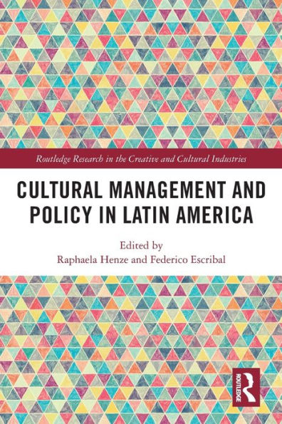Cultural Management And Policy In Latin America (Routledge Research In The Creative And Cultural Industries)