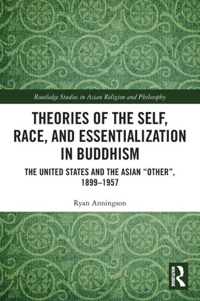Theories Of The Self, Race, And Essentialization In Buddhism (Routledge Studies In Asian Religion And Philosophy)