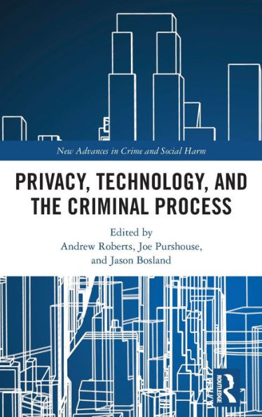 Privacy, Technology, And The Criminal Process (New Advances In Crime And Social Harm)