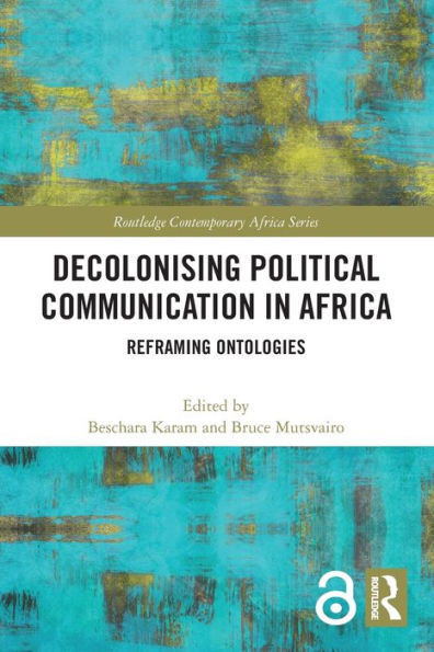 Decolonising Political Communication In Africa (Routledge Contemporary Africa)