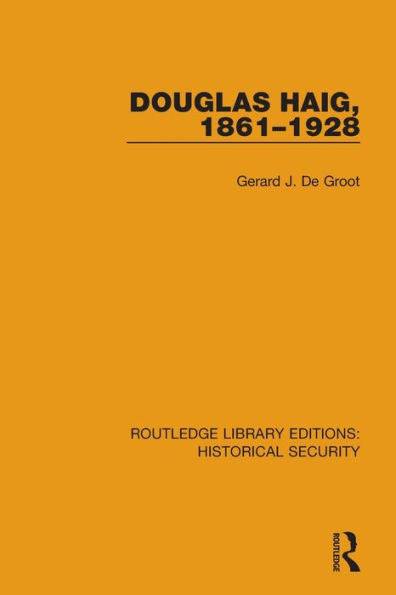 Douglas Haig, 1861–1928 (Routledge Library Editions: Historical Security)