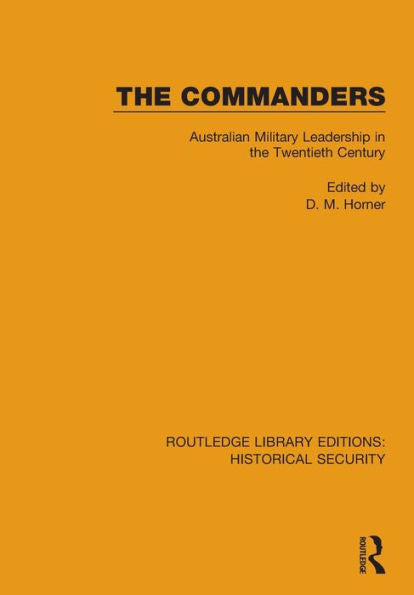 The Commanders: Australian Military Leadership In The Twentieth Century (Routledge Library Editions: Historical Security)