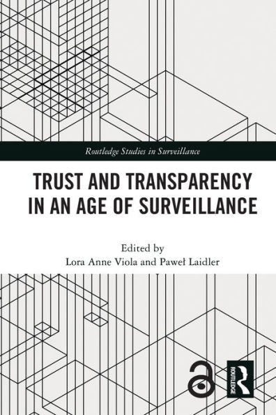 Trust And Transparency In An Age Of Surveillance (Routledge Studies In Surveillance)