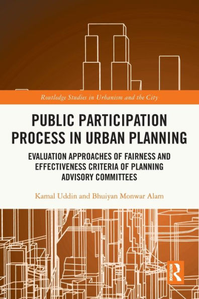 Public Participation Process In Urban Planning: Evaluation Approaches Of Fairness And Effectiveness Criteria Of Planning Advisory Committees (Routledge Studies In Urbanism And The City)