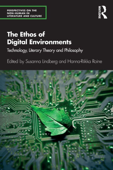The Ethos Of Digital Environments: Technology, Literary Theory And Philosophy (Perspectives On The Non-Human In Literature And Culture)