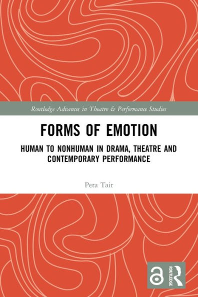 Forms Of Emotion: Human To Nonhuman In Drama, Theatre And Contemporary Performance (Routledge Advances In Theatre & Performance Studies)