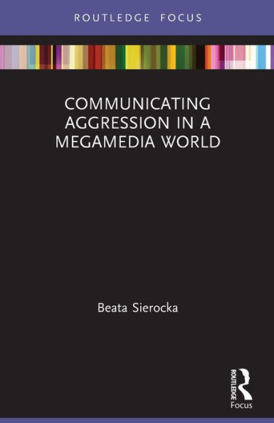 Communicating Aggression In A Megamedia World (Routledge Focus On Communication Studies)