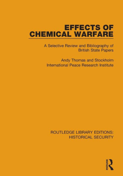 Effects Of Chemical Warfare: A Selective Review And Bibliography Of British State Papers (Routledge Library Editions: Historical Security)