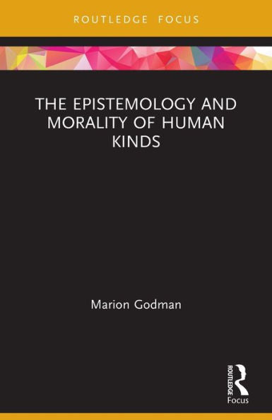 The Epistemology And Morality Of Human Kinds (Routledge Focus On Philosophy)