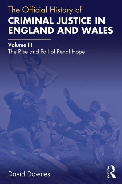 The Official History Of Criminal Justice In England And Wales: Volume Iii: The Rise And Fall Of Penal Hope (Government Official History Series)